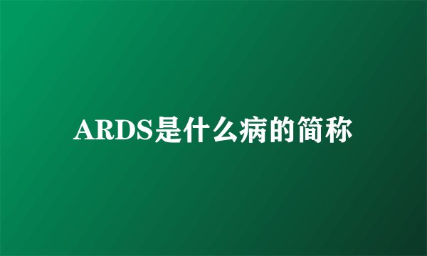 ARDS是什么病的简称