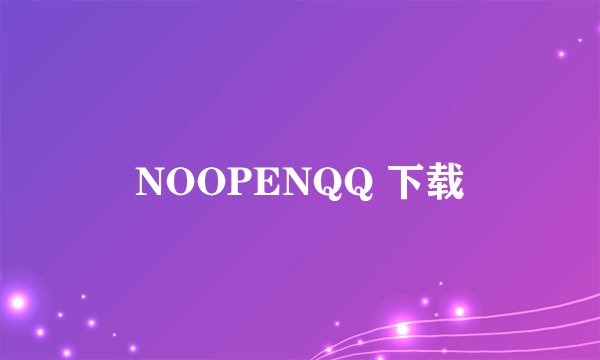 NOOPENQQ 下载