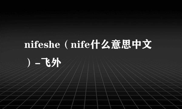 nifeshe（nife什么意思中文）-飞外