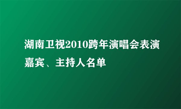 湖南卫视2010跨年演唱会表演嘉宾、主持人名单