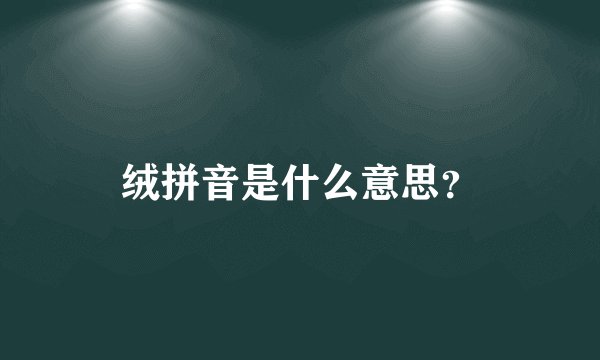 绒拼音是什么意思？