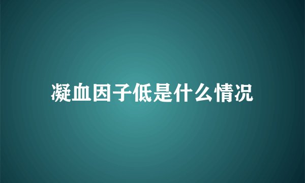 凝血因子低是什么情况