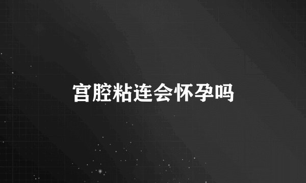 宫腔粘连会怀孕吗