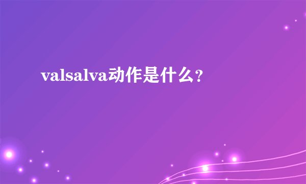 valsalva动作是什么？