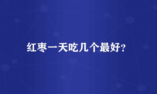 红枣一天吃几个最好？