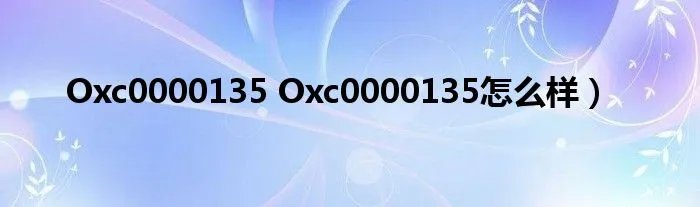 Oxc0000135 Oxc0000135怎么样）