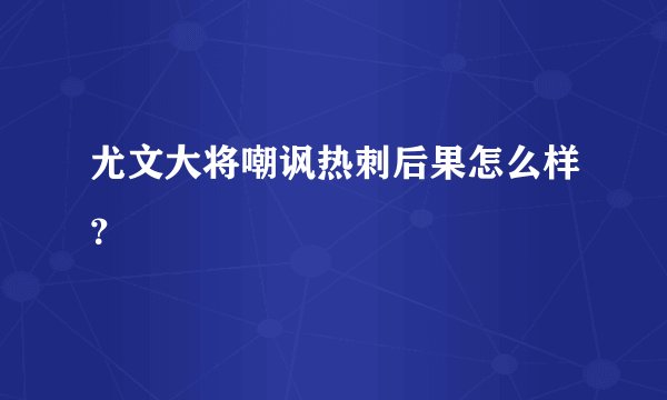 尤文大将嘲讽热刺后果怎么样？
