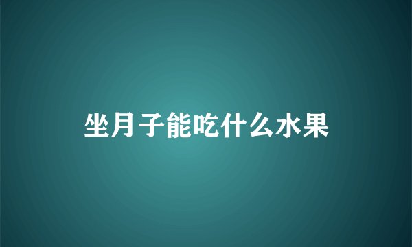 坐月子能吃什么水果