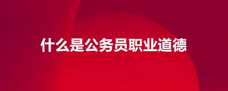 什么是公务员职业道德
