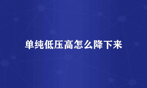 单纯低压高怎么降下来
