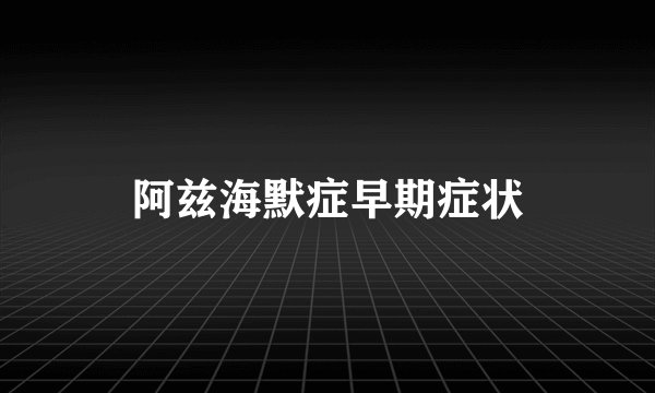 阿兹海默症早期症状