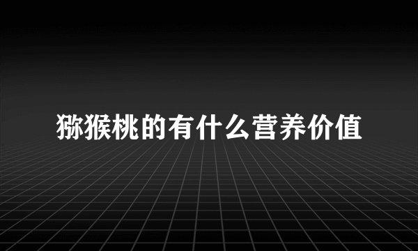 猕猴桃的有什么营养价值