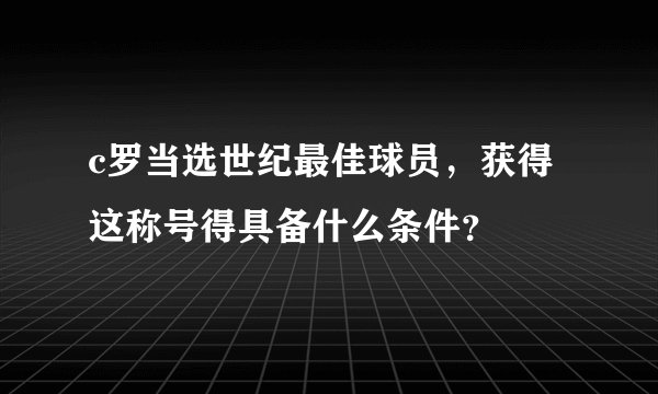 c罗当选世纪最佳球员，获得这称号得具备什么条件？