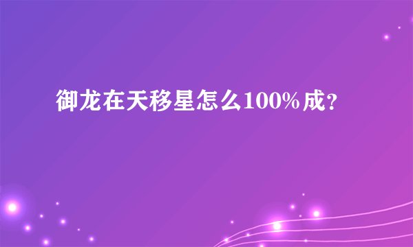 御龙在天移星怎么100%成？