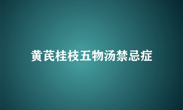 黄芪桂枝五物汤禁忌症