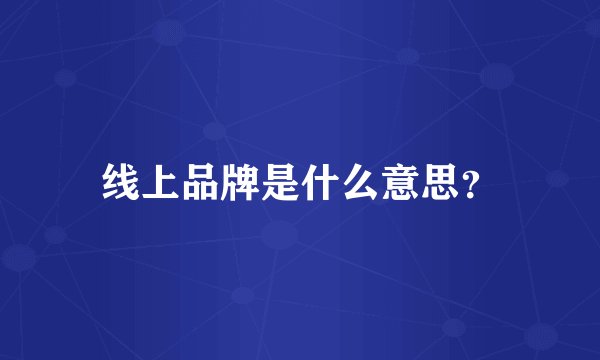 线上品牌是什么意思？