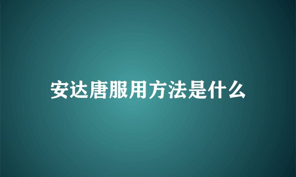 安达唐服用方法是什么
