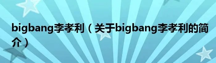 bigbang李孝利（关于bigbang李孝利的简介）