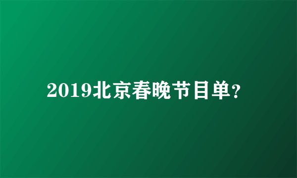 2019北京春晚节目单？