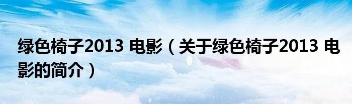 绿色椅子2013 电影（关于绿色椅子2013 电影的简介）