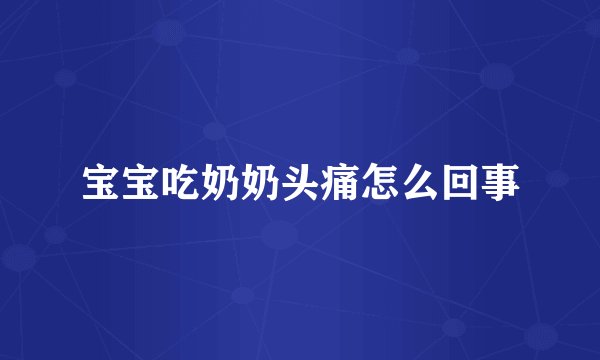 宝宝吃奶奶头痛怎么回事
