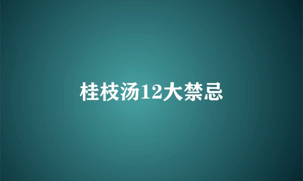 桂枝汤12大禁忌