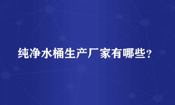 纯净水桶生产厂家有哪些？
