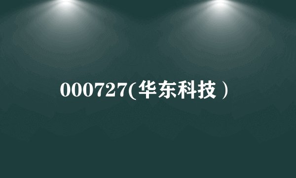 000727(华东科技）