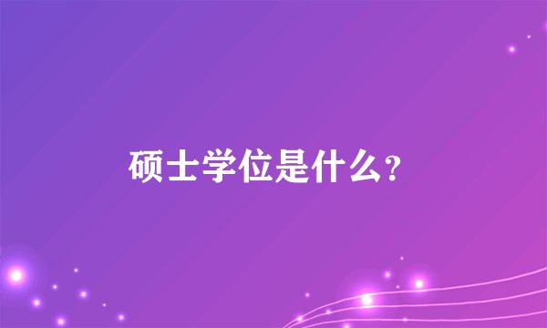 硕士学位是什么？