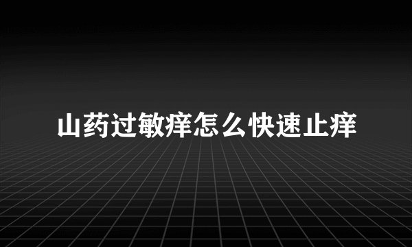 山药过敏痒怎么快速止痒