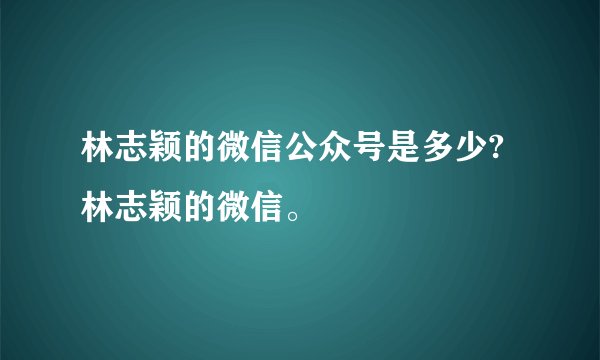 林志颖的微信公众号是多少?林志颖的微信。