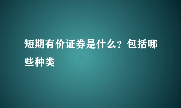 短期有价证券是什么？包括哪些种类