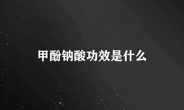 甲酚钠酸功效是什么