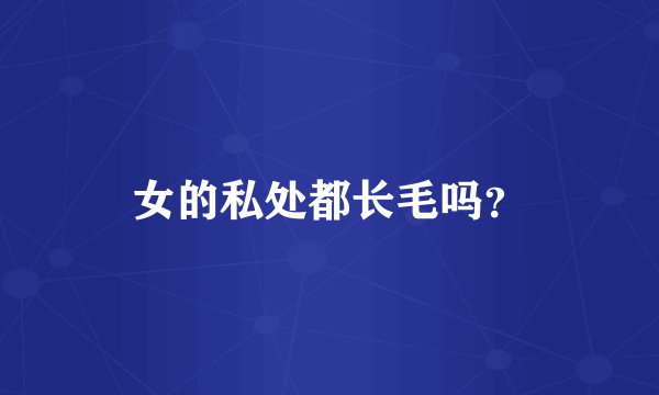 女的私处都长毛吗？