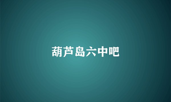 葫芦岛六中吧