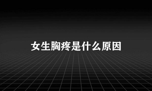 女生胸疼是什么原因