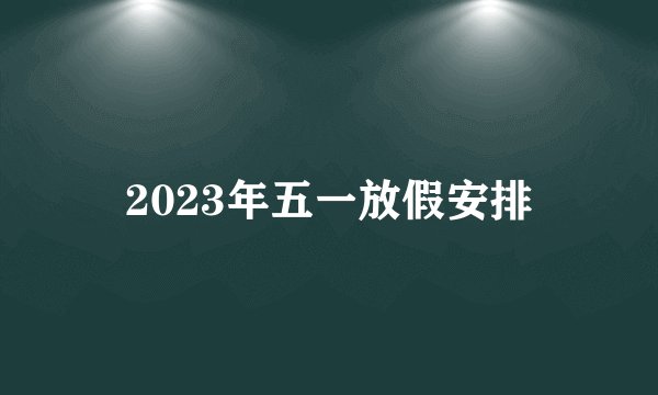 2023年五一放假安排