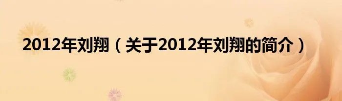 2012年刘翔（关于2012年刘翔的简介）