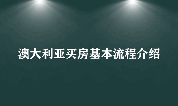 澳大利亚买房基本流程介绍