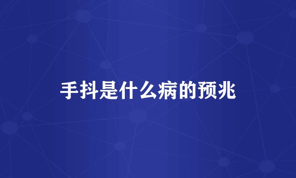 手抖是什么病的预兆