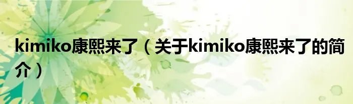 kimiko康熙来了（关于kimiko康熙来了的简介）