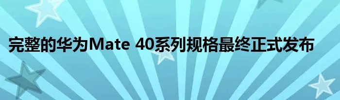 完整的华为Mate 40系列规格最终正式发布