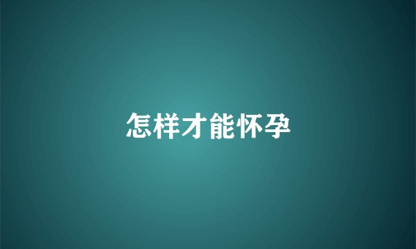 怎样才能怀孕