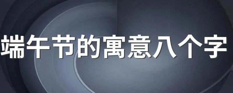 端午节的寓意八个字 都有哪些