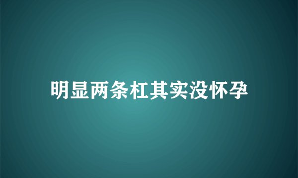 明显两条杠其实没怀孕