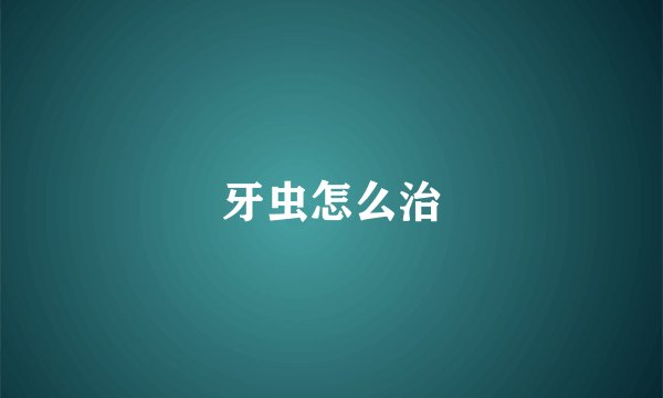 牙虫怎么治