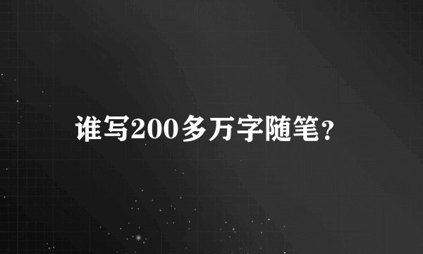 谁写200多万字随笔？