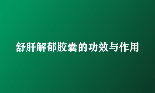 舒肝解郁胶囊的功效与作用