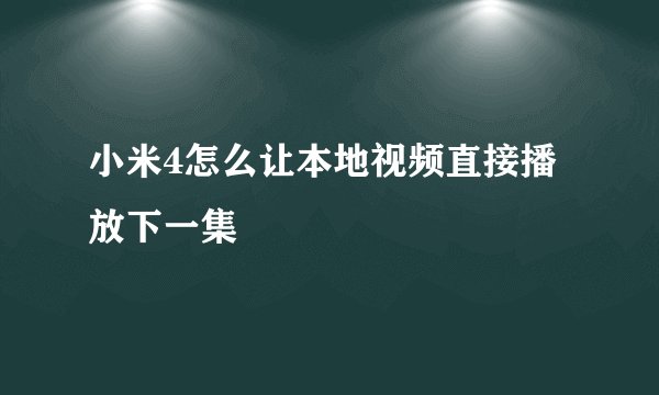 小米4怎么让本地视频直接播放下一集