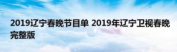 2019辽宁春晚节目单 2019年辽宁卫视春晚完整版